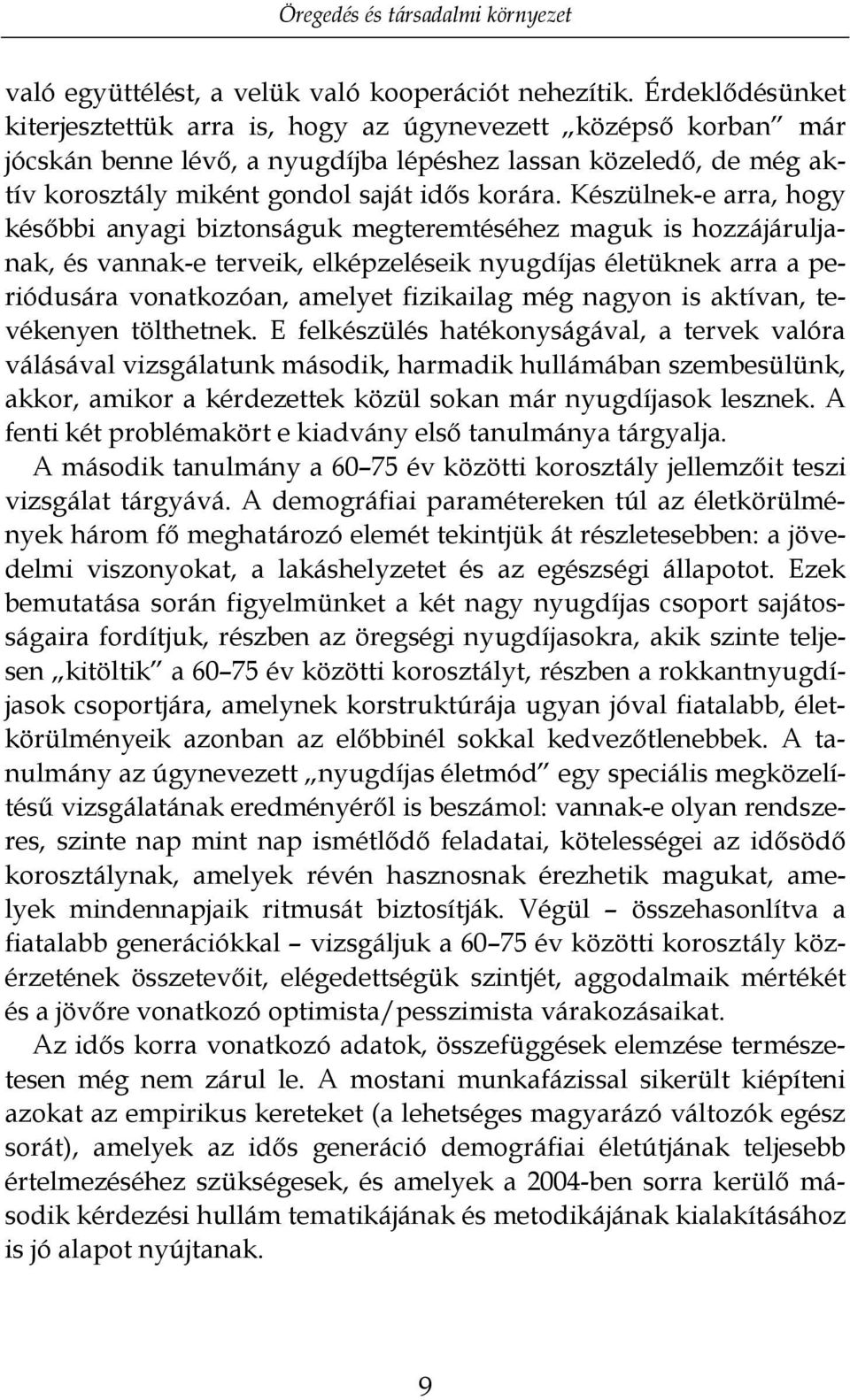 Készülnek-e arra, hogy későbbi anyagi biztonságuk megteremtéséhez maguk is hozzájáruljanak, és vannak-e terveik, elképzeléseik nyugdíjas életüknek arra a periódusára vonatkozóan, amelyet fizikailag