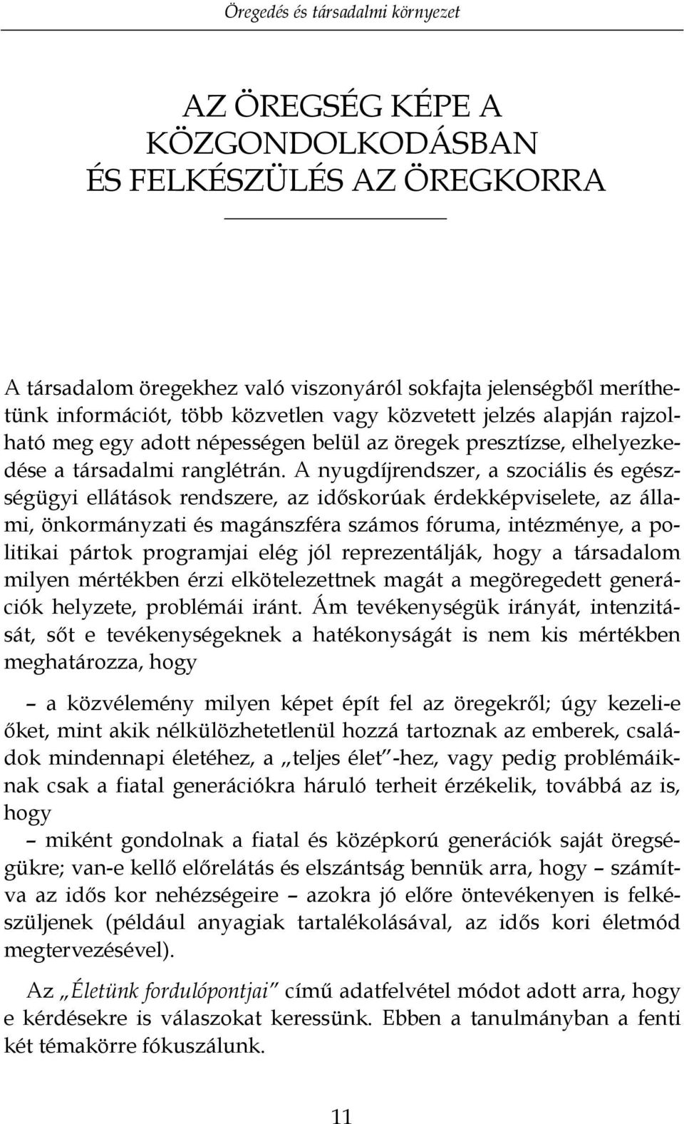 A nyugdíjrendszer, a szociális és egészségügyi ellátások rendszere, az időskorúak érdekképviselete, az állami, önkormányzati és magánszféra számos fóruma, intézménye, a politikai pártok programjai