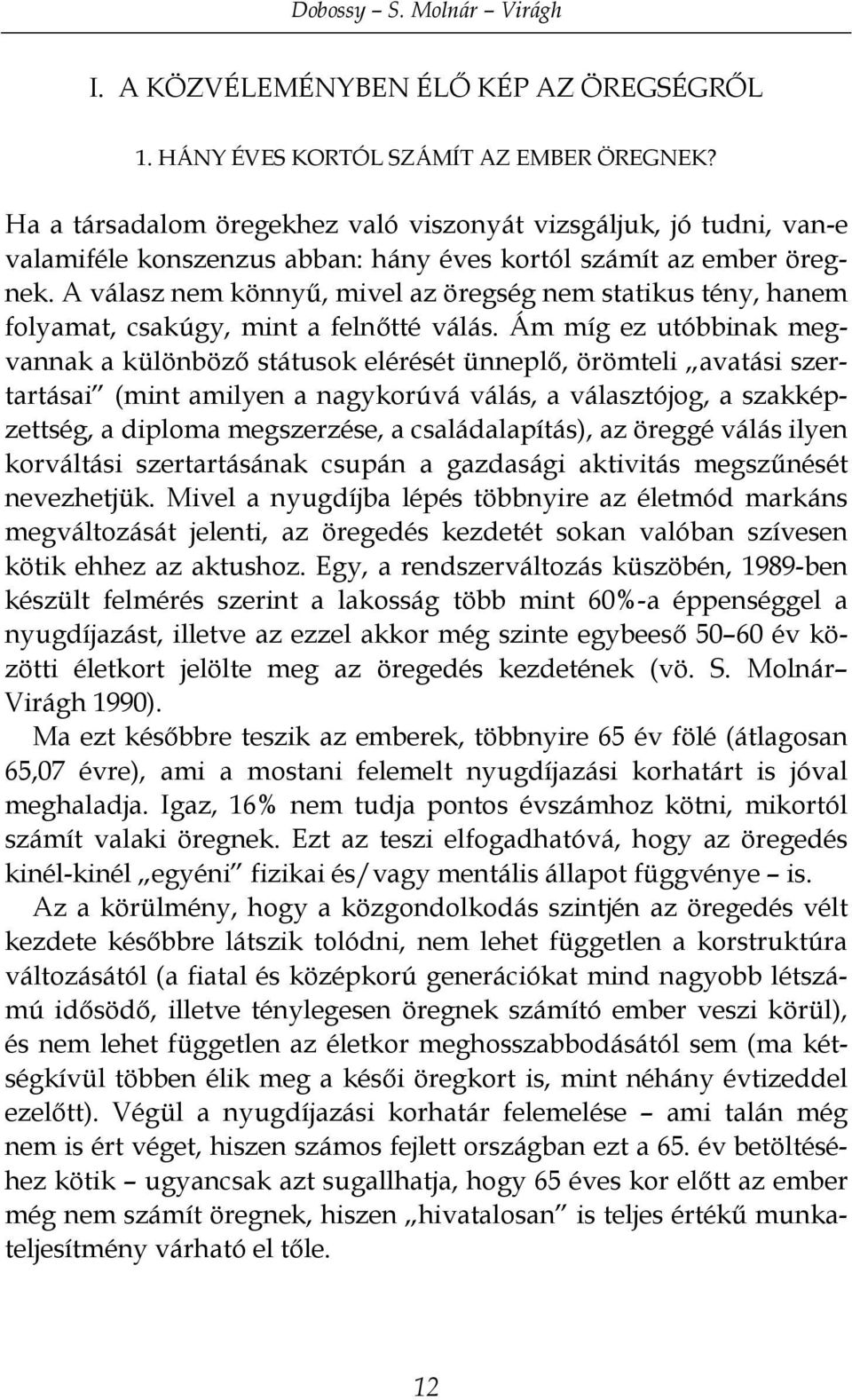 A válasz nem könnyű, mivel az öregség nem statikus tény, hanem folyamat, csakúgy, mint a felnőtté válás.