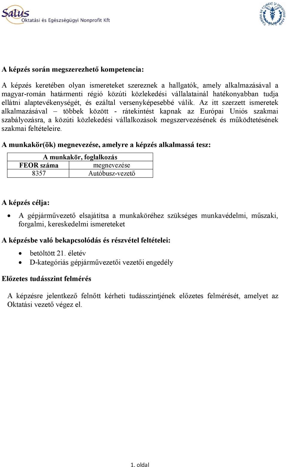 Az itt szerzett ismeretek alkalmazásával többek között - rátekintést kapnak az Európai Uniós szakmai szabályozásra, a közúti közlekedési vállalkozások megszervezésének és működtetésének szakmai