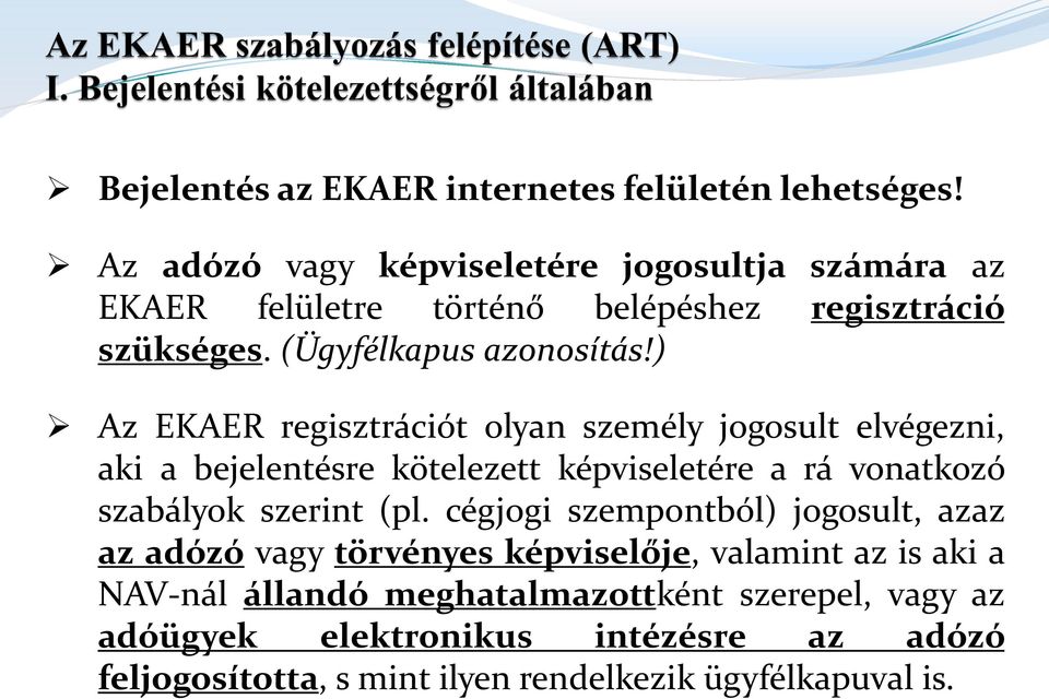 ) Az EKAER regisztrációt olyan személy jogosult elvégezni, aki a bejelentésre kötelezett képviseletére a rá vonatkozó szabályok szerint (pl.