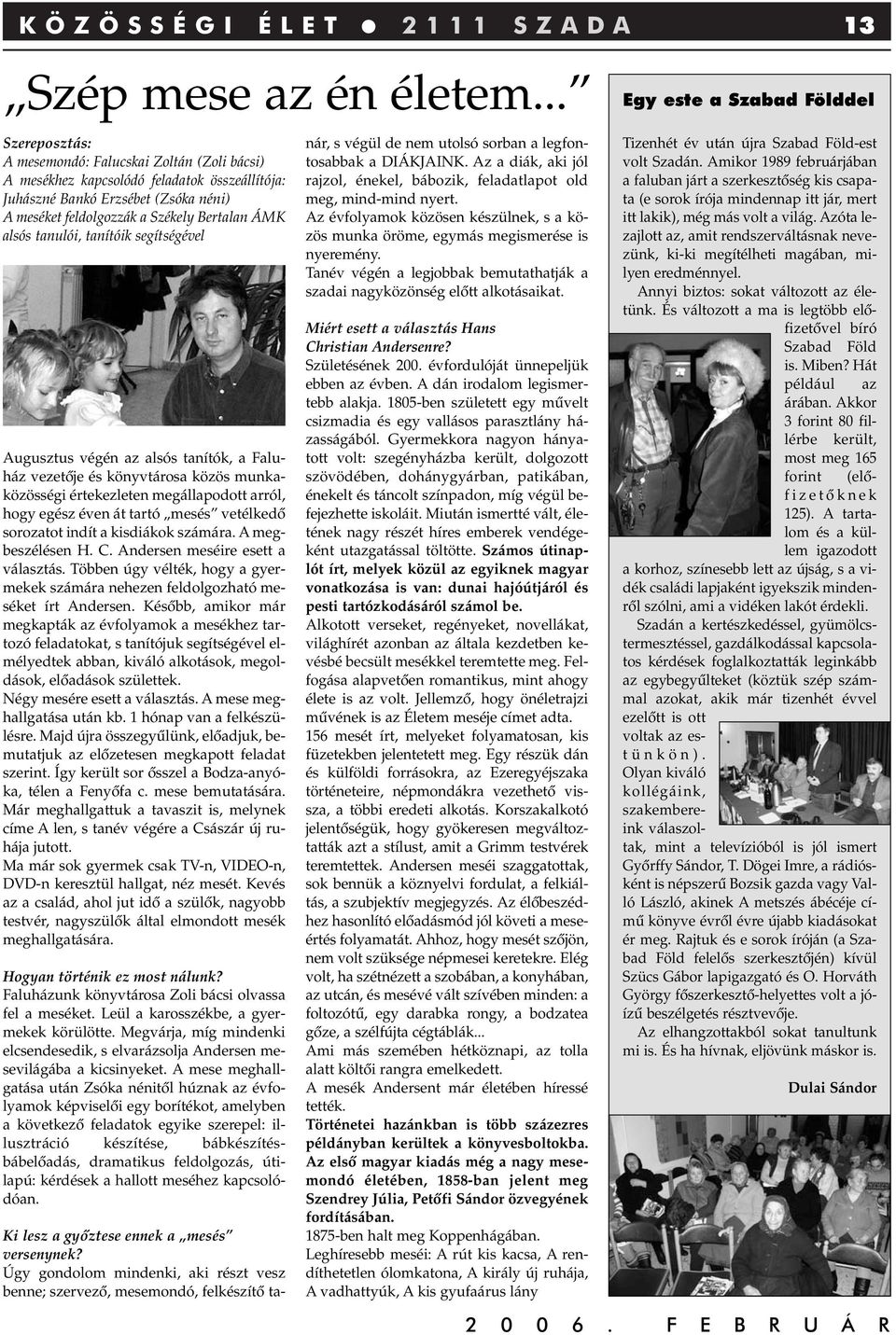 Székely Bertalan ÁMK alsós tanulói, tanítóik segítségével Augusztus végén az alsós tanítók, a Faluház vezetôje és könyvtárosa közös munkaközösségi értekezleten megállapodott arról, hogy egész éven át