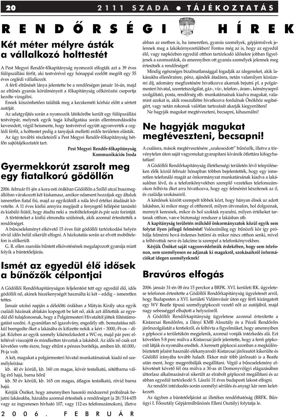 A férfi eltûnését lánya jelentette be a rendôrségen január 16-án, majd az eltûnés gyanús körülményeit a fôkapitányság célkörözési csoportja kezdte vizsgálni.