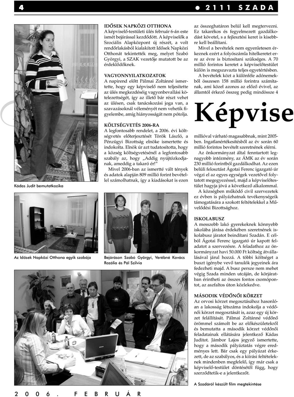 VAGYONNYILATKOZATOK A napirend elôtt Pálmai Zoltánné ismertette, hogy egy képviselô nem teljesítette az ülés megkezdéséig vagyonbevallási kötelezettségét, így az illetô bár részt vehet az ülésen,