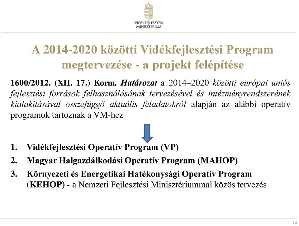 összefüggő aktuális feladatokról alapján az alábbi operatív programok tartoznak a VM-hez 1. Vidékfejlesztési Operatív Program (VP) 2.