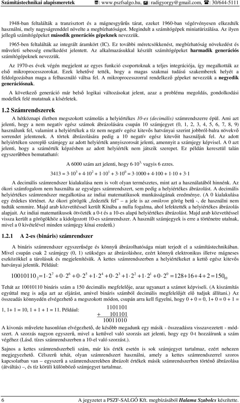 Ez további méretcsökkenést, megbízhatóság növekedést és mőveleti sebesség emelkedést jelentett. Az alkalmazásukkal készült számítógépeket harmadik generációs számítógépeknek nevezzük.