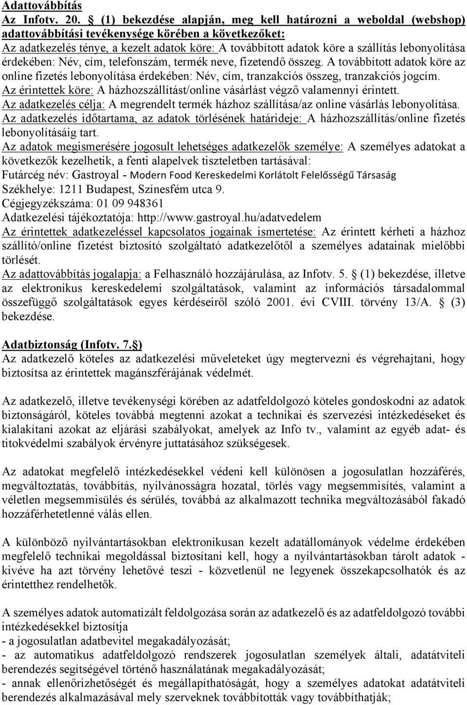 lebonyolítása érdekében: Név, cím, telefonszám, termék neve, fizetendő összeg. A továbbított adatok köre az online fizetés lebonyolítása érdekében: Név, cím, tranzakciós összeg, tranzakciós jogcím.