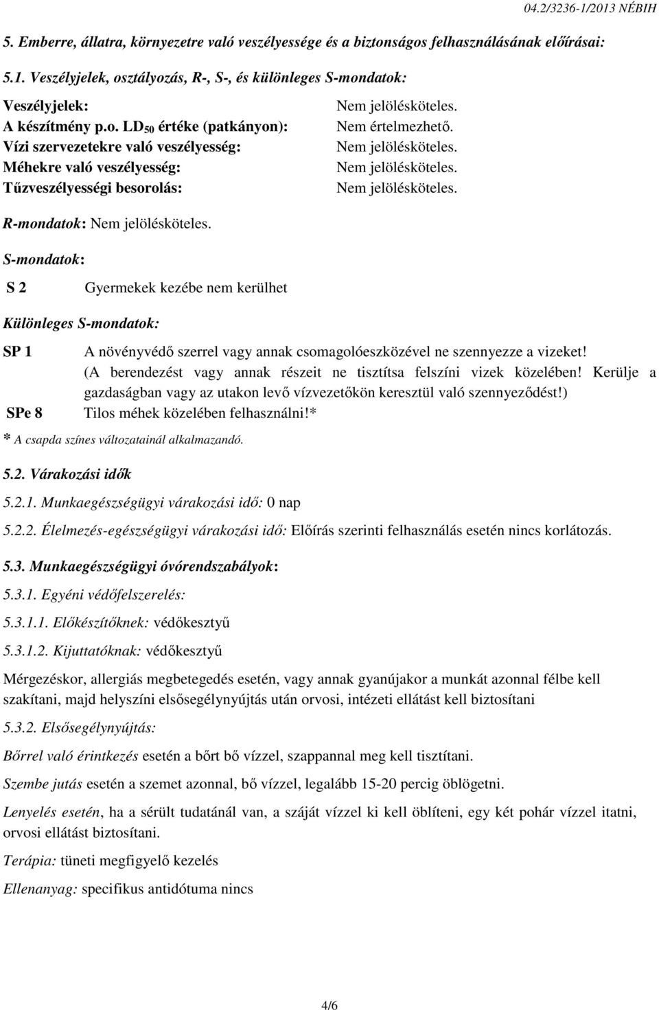 R-mondatok: S-mondatok: S 2 Gyermekek kezébe nem kerülhet Különleges S-mondatok: SP SPe 8 A növényvédő szerrel vagy annak csomagolóeszközével ne szennyezze a vizeket!