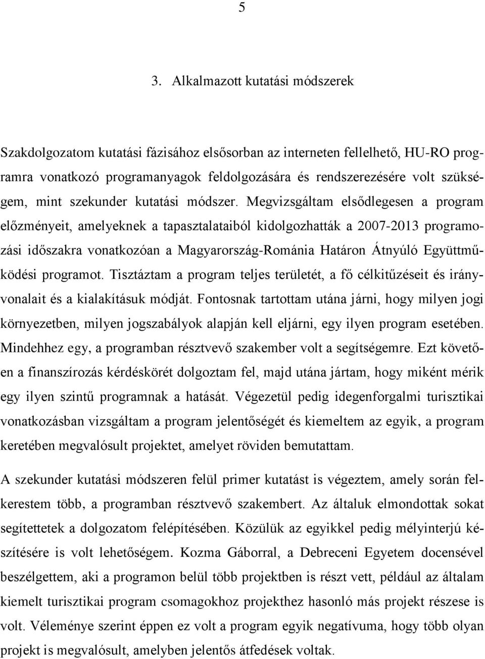 Megvizsgáltam elsődlegesen a program előzményeit, amelyeknek a tapasztalataiból kidolgozhatták a 2007-2013 programozási időszakra vonatkozóan a Magyarország-Románia Határon Átnyúló Együttműködési