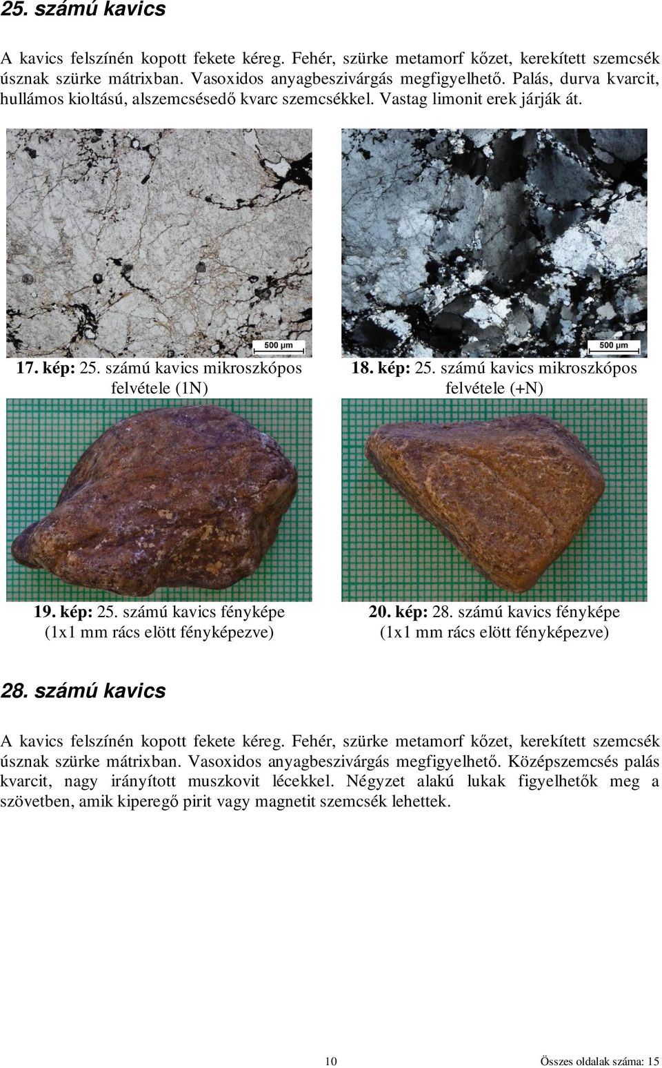 kép: 25. számú kavics fényképe (1x1 mm rács elött fényképezve) 20. kép: 28. számú kavics fényképe (1x1 mm rács elött fényképezve) 28. számú kavics A kavics felszínén kopott fekete kéreg.