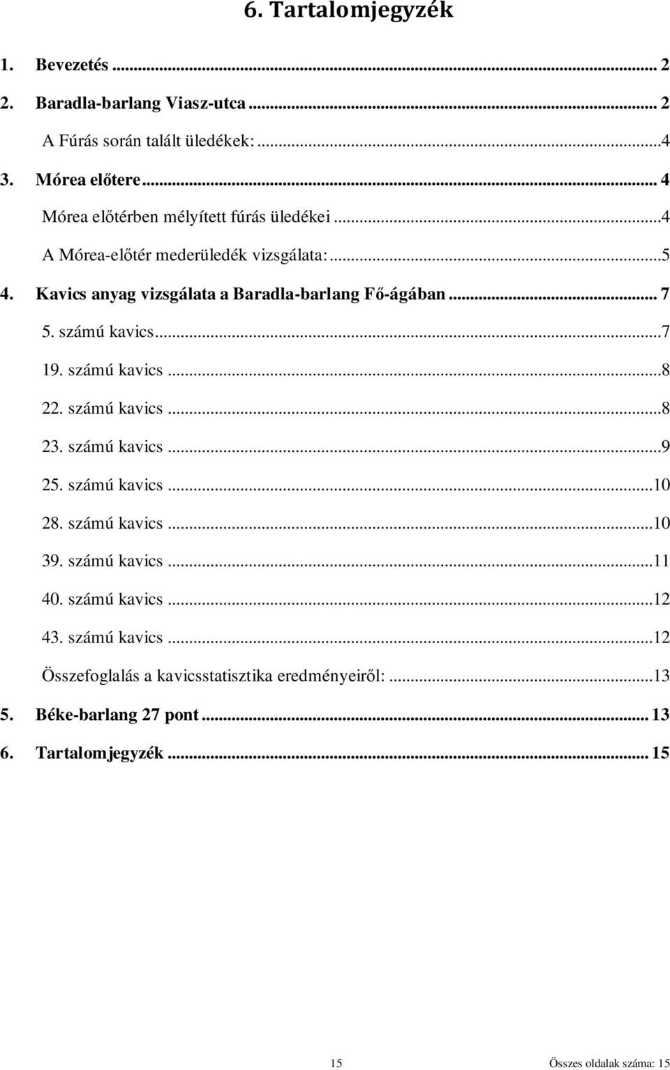 .. 7 5. számú kavics...7 19. számú kavics...8 22. számú kavics...8 23. számú kavics...9 25. számú kavics...10 28. számú kavics...10 39. számú kavics...11 40.