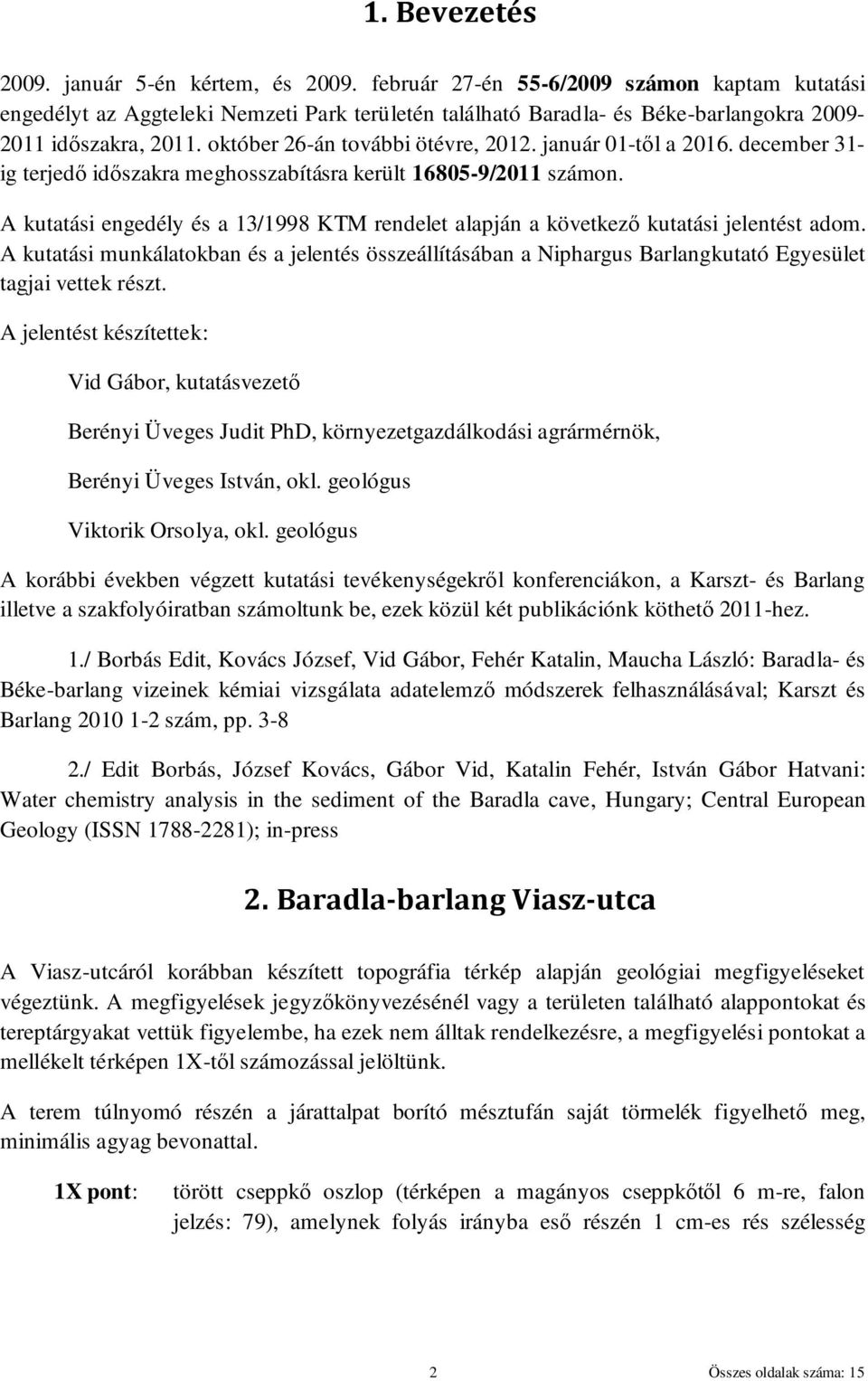 január 01-tıl a 2016. december 31- ig terjedı idıszakra meghosszabításra került 16805-9/2011 számon. A kutatási engedély és a 13/1998 KTM rendelet alapján a következı kutatási jelentést adom.