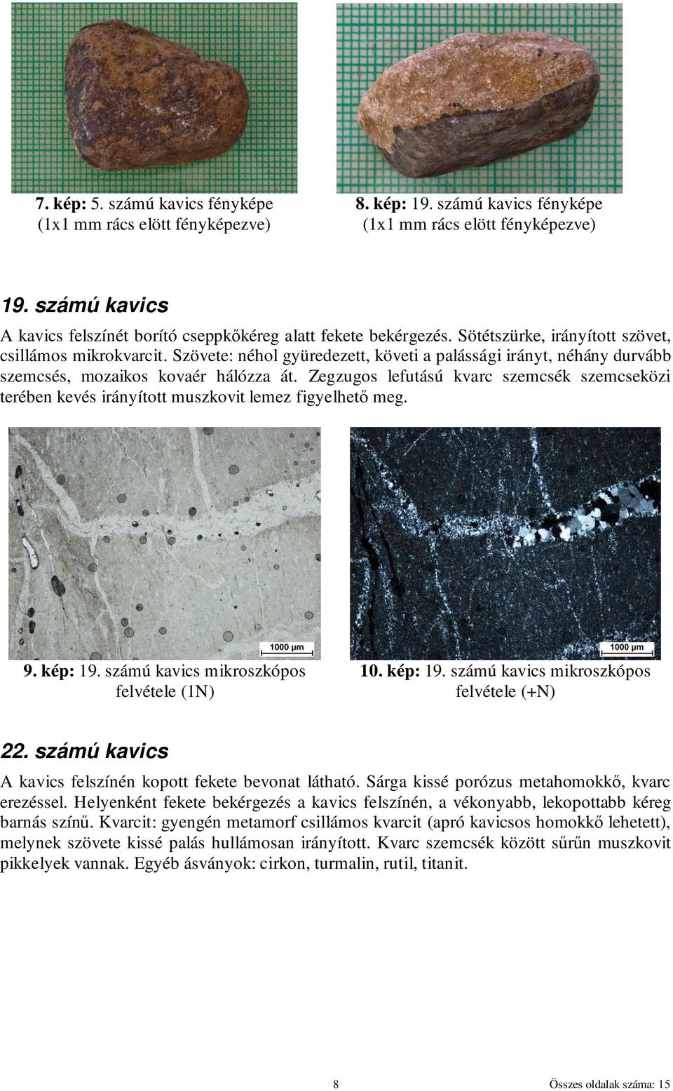 Szövete: néhol gyüredezett, követi a palássági irányt, néhány durvább szemcsés, mozaikos kovaér hálózza át.