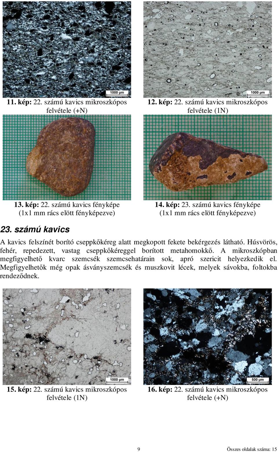 Húsvörös, fehér, repedezett, vastag cseppkıkéreggel borított metahomokkı. A mikroszkópban megfigyelhetı kvarc szemcsék szemcsehatárain sok, apró szericit helyezkedik el.