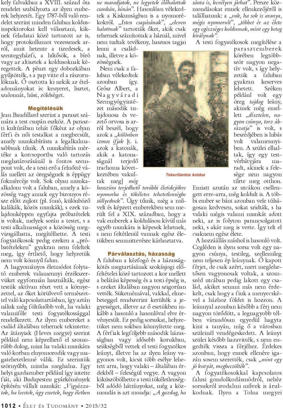 szentegyházfi, a hűtősök, a bíró vagy az altisztek a koldusoknak kéregettek. A pénzt egy dobozkában gyűjtötték, s a pap vitte el a rászorulóknak.