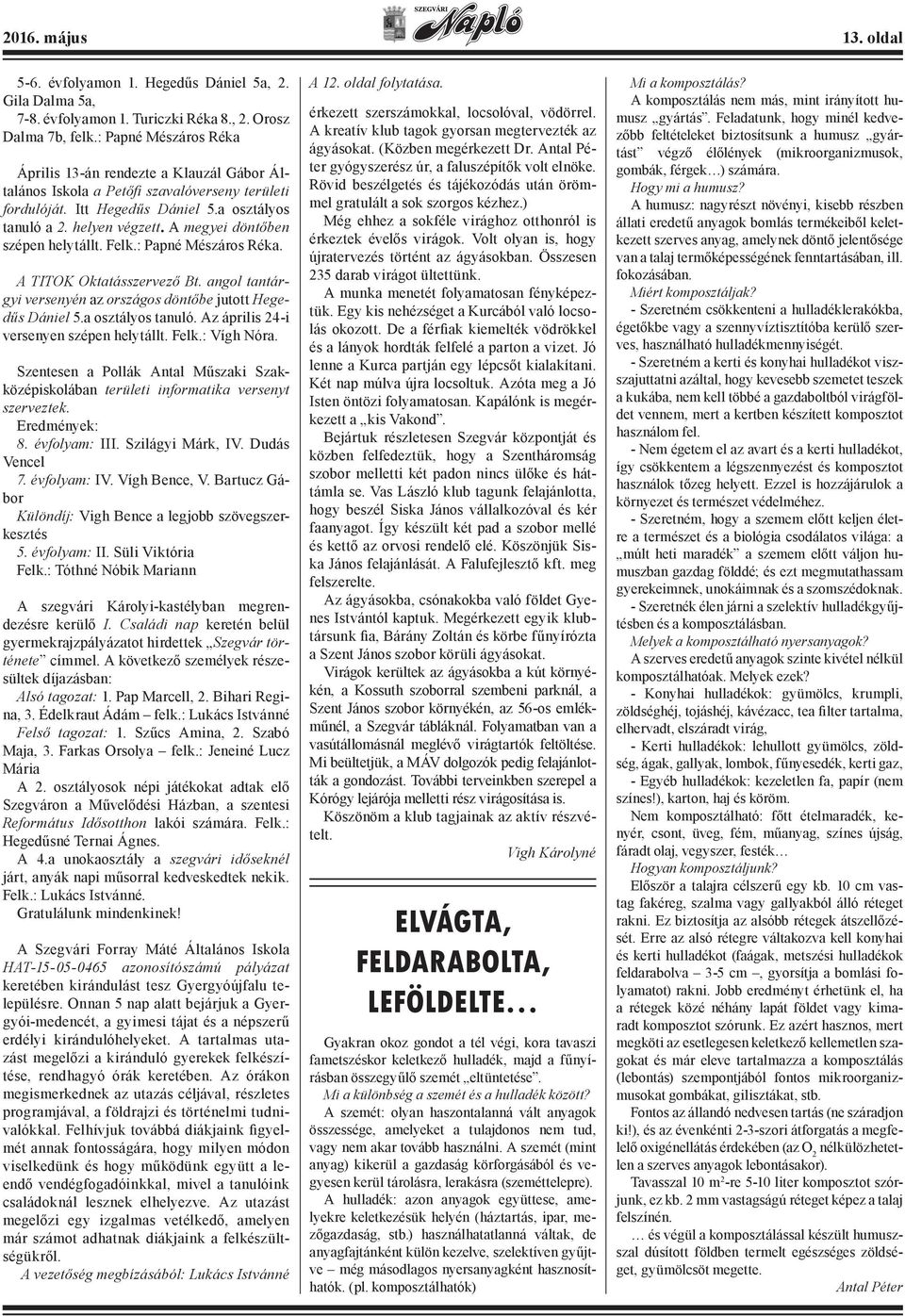 A megyei döntőben szépen helytállt. Felk.: Papné Mészáros Réka. A TITOK Oktatásszervező Bt. angol tantárgyi versenyén az országos döntőbe jutott Hegedűs Dániel 5.a osztályos tanuló.