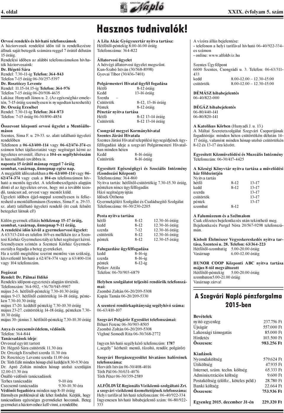 15-ig Telefon: 364-976 Telefon 7-15 óráig 06-20/918-4635 Lakása: Hunyadi János u. 2. (Az egészségház emeletén, 7-15 óráig személyesen is nyugodtan kereshetik) Dr. Ország Erzsébet Rendel: 7.