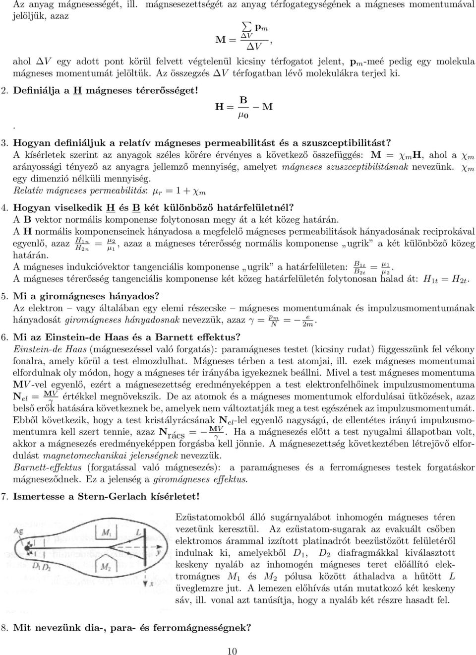 mágneses momentumát jelöltük. Az összegzés V térfogatban lévő molekulákra terjed ki. 2. Definiálja a H mágneses térerősséget!. H = B µ 0 M 3.