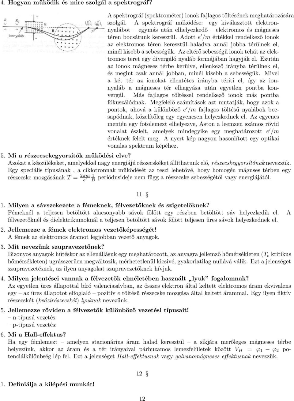 Adott e /m értékkel rendelkező ionok az elektromos téren keresztül haladva annál jobba térülnek el, minél kisebb a sebességük.