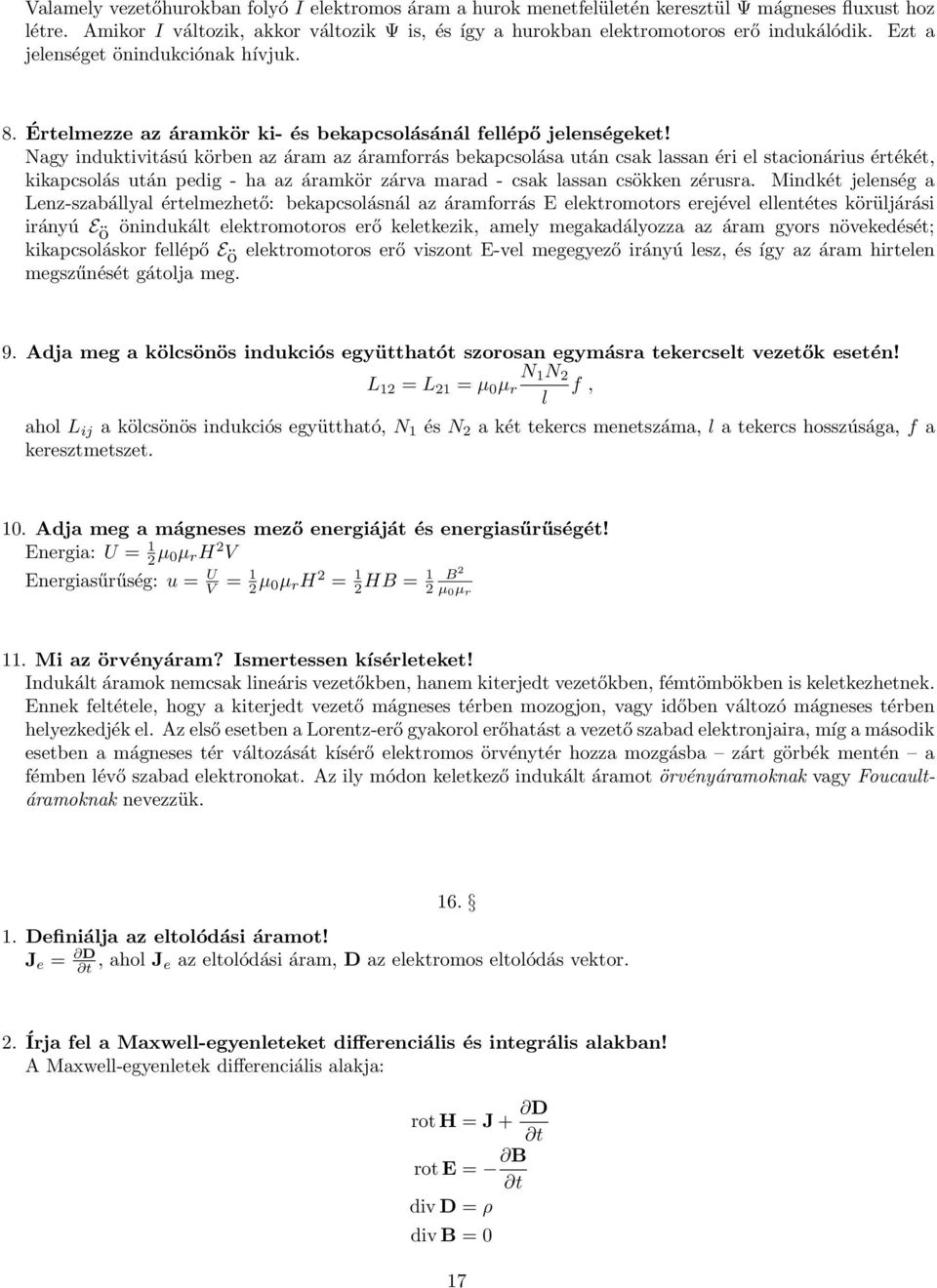 Nagy induktivitású körben az áram az áramforrás bekapcsolása után csak lassan éri el stacionárius értékét, kikapcsolás után pedig - ha az áramkör zárva marad - csak lassan csökken zérusra.