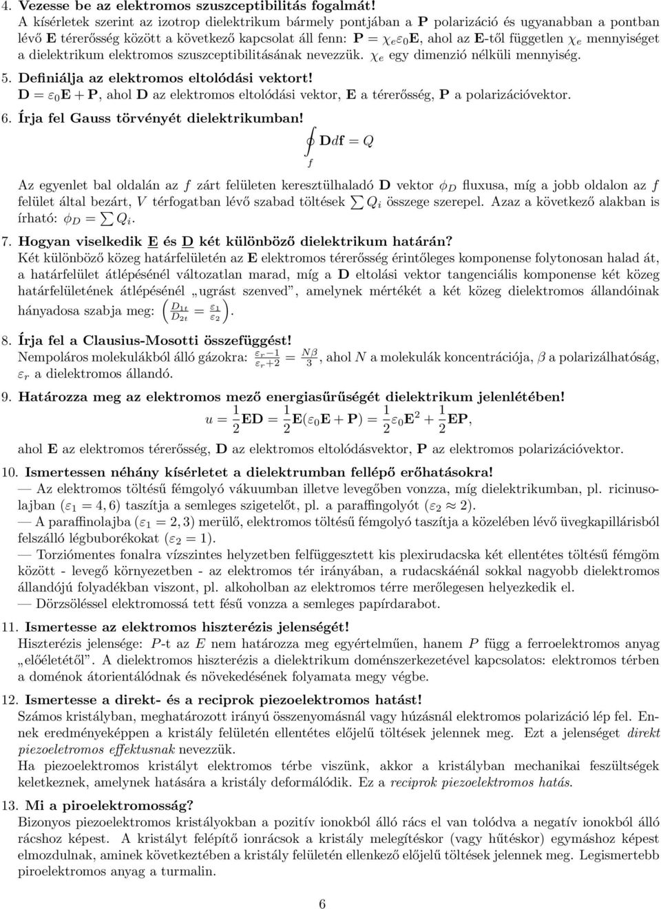 χ e mennyiséget a dielektrikum elektromos szuszceptibilitásának nevezzük. χ e egy dimenzió nélküli mennyiség. 5. Definiálja az elektromos eltolódási vektort!