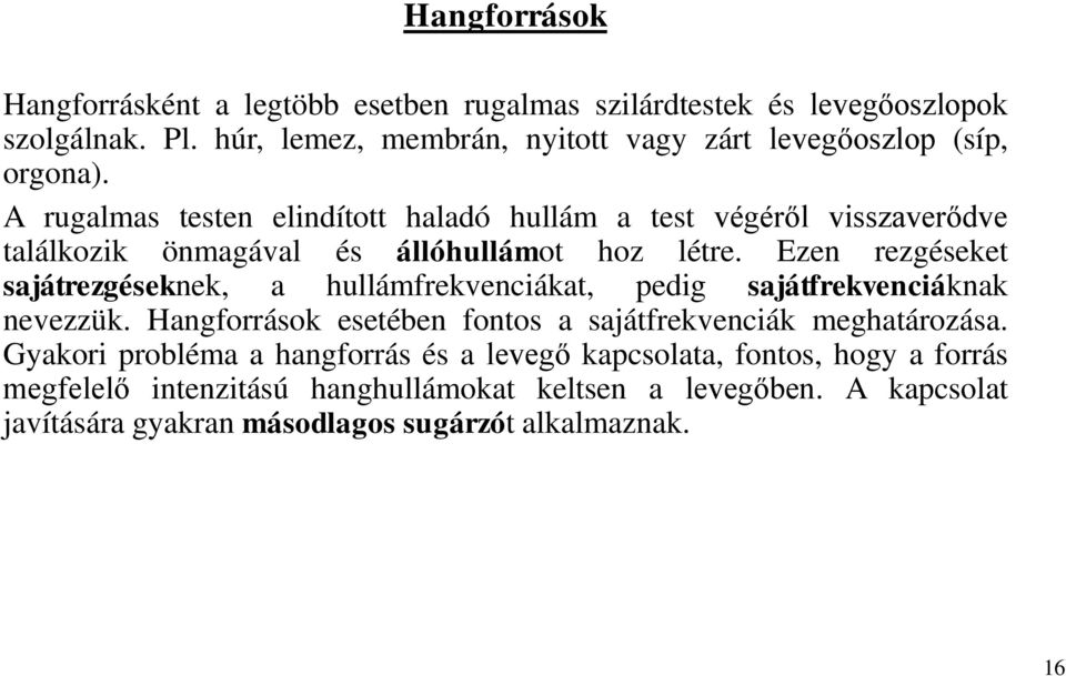 A rugalmas testen elindított haladó hullám a test végéről visszaverődve találkozik önmagával és állóhullámot hoz létre.