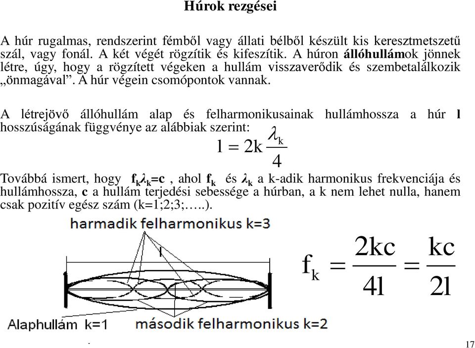 A létrejövő állóhullám alap és felharmonikusainak hullámhossza a húr l hosszúságának függvénye az alábbiak szerint: l k 2k 4 Továbbá ismert, hogy f k λ k =c, ahol