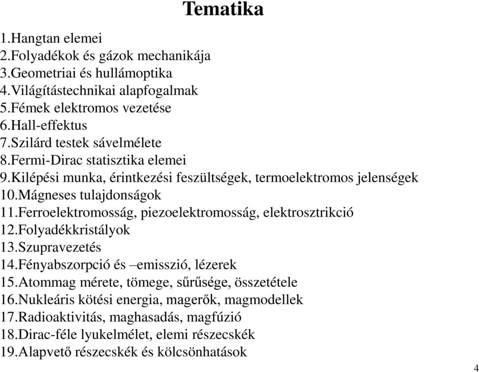 Ferroelektromosság, piezoelektromosság, elektrosztrikció 12.Folyadékkristályok 13.Szupravezetés 14.Fényabszorpció és emisszió, lézerek 15.