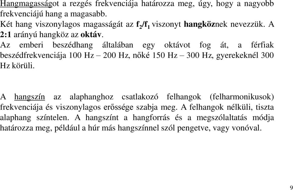 Az emberi beszédhang általában egy oktávot fog át, a férfiak beszédfrekvenciája 100 Hz 200 Hz, nőké 150 Hz 300 Hz, gyerekeknél 300 Hz körüli.