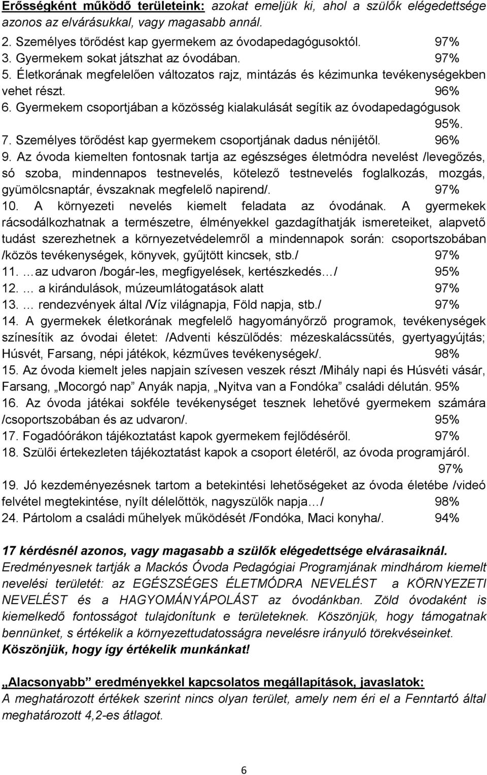 Gyermekem csoportjában a közösség kialakulását segítik az óvodapedagógusok 95%. 7. Személyes törődést kap gyermekem csoportjának dadus nénijétől. 96% 9.