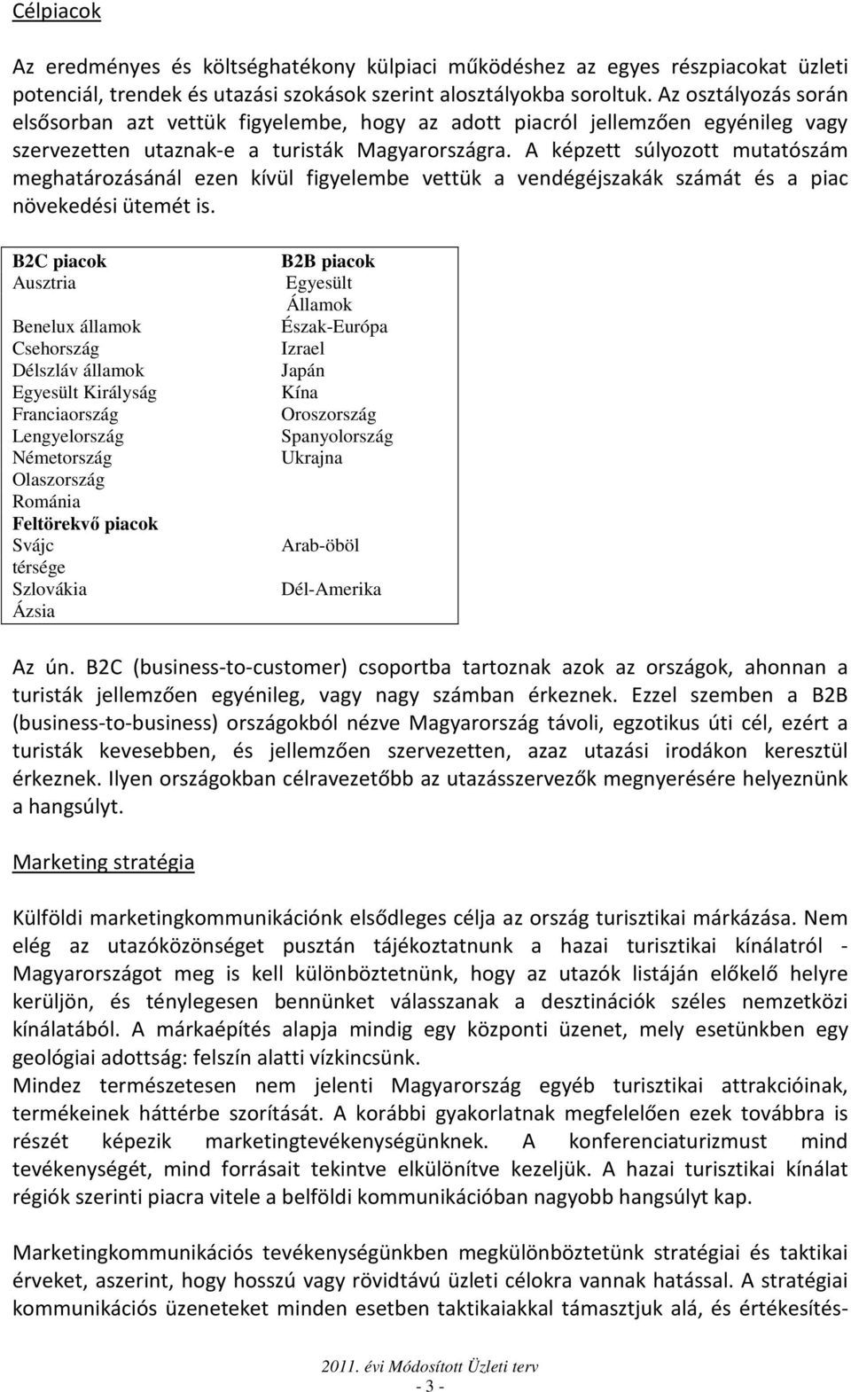 A képzett súlyozott mutatószám meghatározásánál ezen kívül figyelembe vettük a vendégéjszakák számát és a piac növekedési ütemét is.