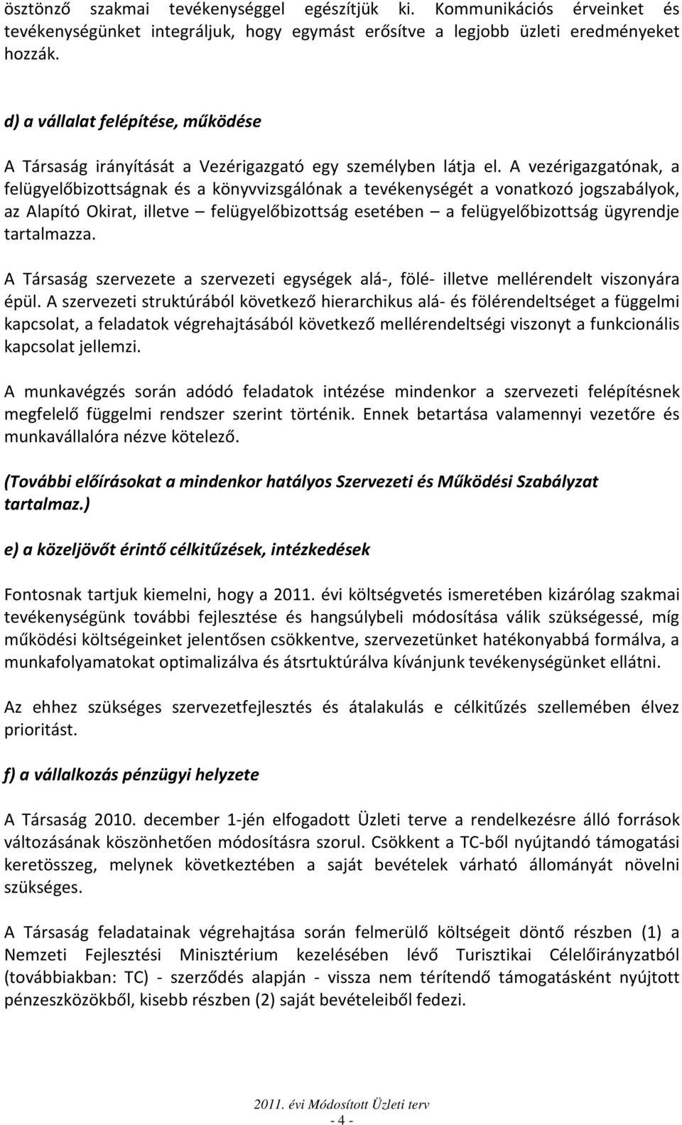 A vezérigazgatónak, a felügyelőbizottságnak és a könyvvizsgálónak a tevékenységét a vonatkozó jogszabályok, az Alapító Okirat, illetve felügyelőbizottság esetében a felügyelőbizottság ügyrendje