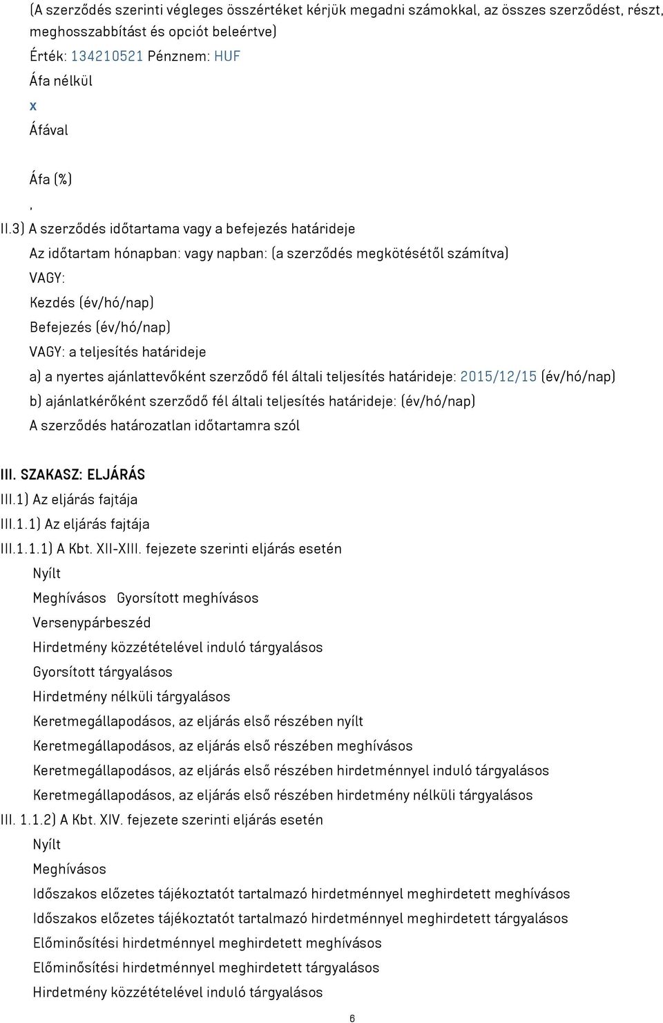 határideje a) a nyertes ajánlattevőként szerződő fél általi teljesítés határideje: 2015/12/15 (év/hó/nap) b) ajánlatkérőként szerződő fél általi teljesítés határideje: (év/hó/nap) A szerződés