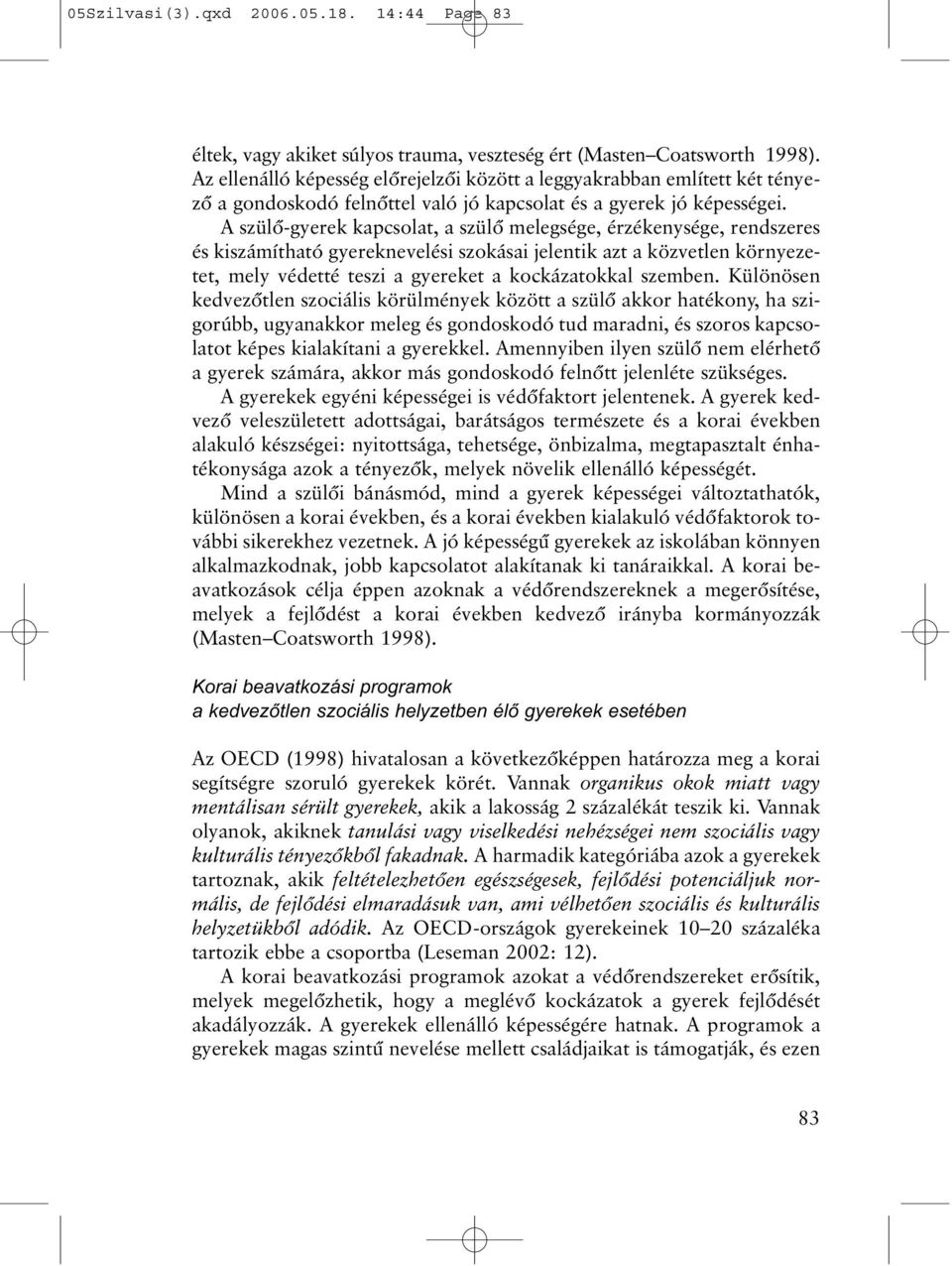 A szülõ-gyerek kapcsolat, a szülõ melegsége, érzékenysége, rendszeres és kiszámítható gyereknevelési szokásai jelentik azt a közvetlen környezetet, mely védetté teszi a gyereket a kockázatokkal