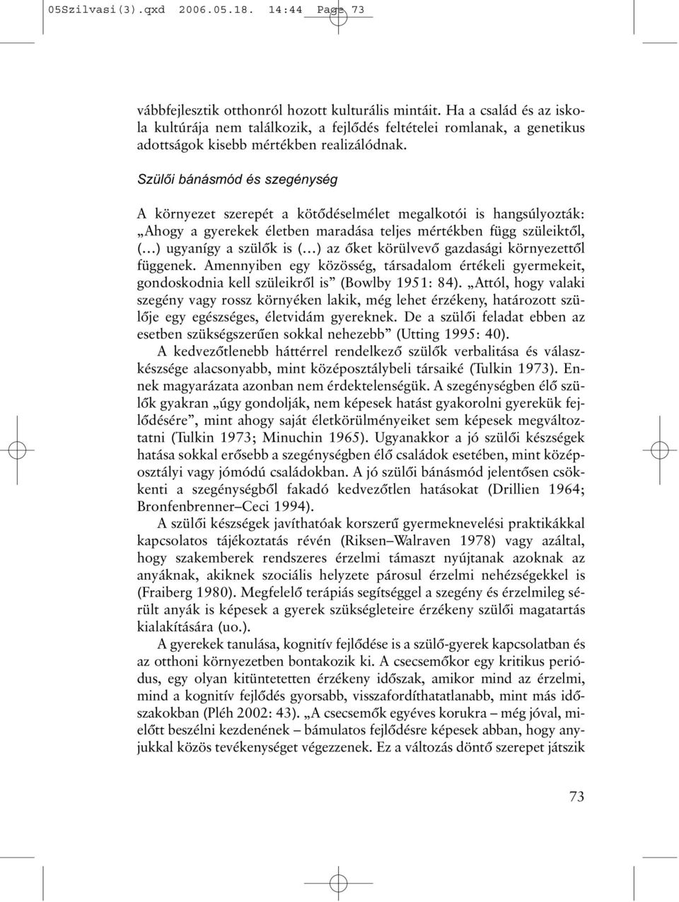 Szülõi bánásmód és szegénység A környezet szerepét a kötõdéselmélet megalkotói is hangsúlyozták: Ahogy a gyerekek életben maradása teljes mértékben függ szüleiktõl, ( ) ugyanígy a szülõk is ( ) az