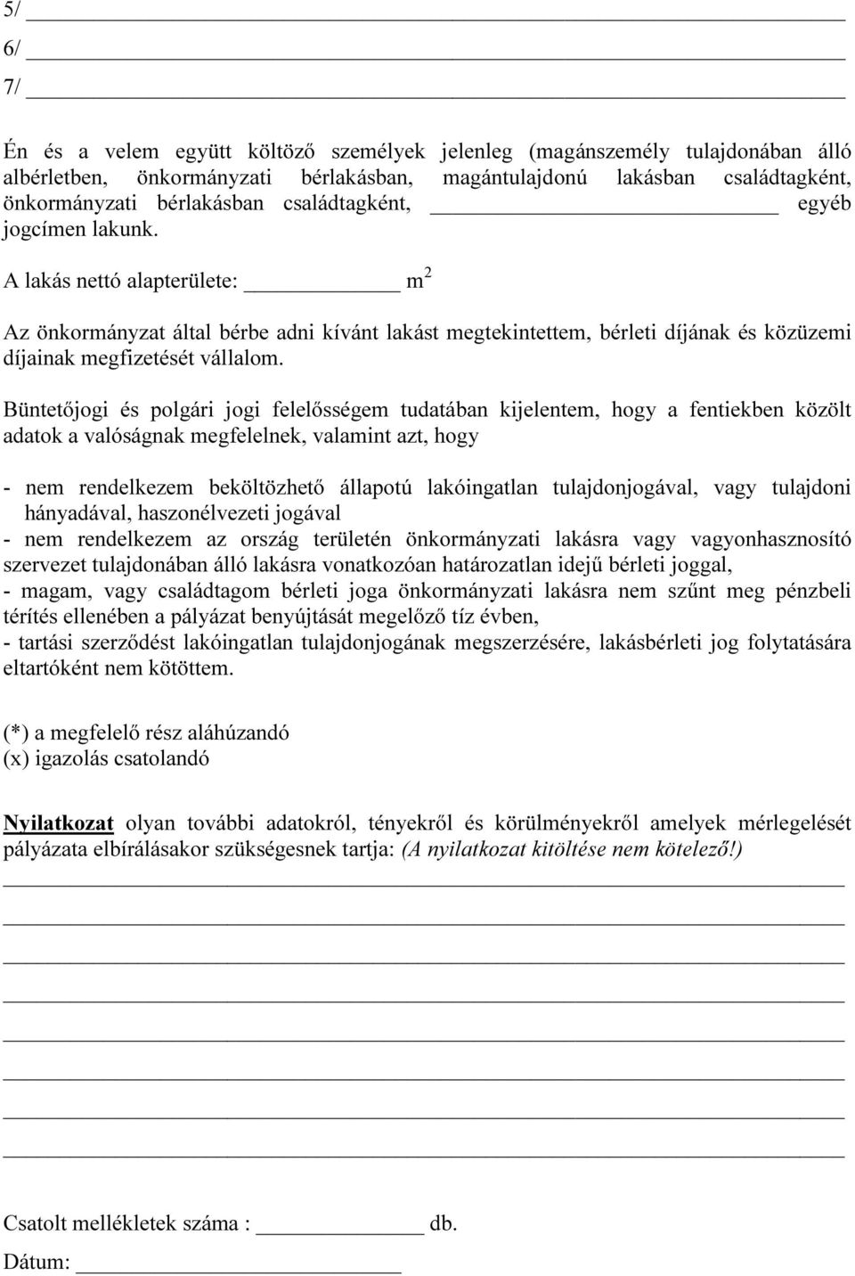 Büntetőjogi és polgári jogi felelősségem tudatában kijelentem, hogy a fentiekben közölt adatok a valóságnak megfelelnek, valamint azt, hogy - nem rendelkezem beköltözhető állapotú lakóingatlan