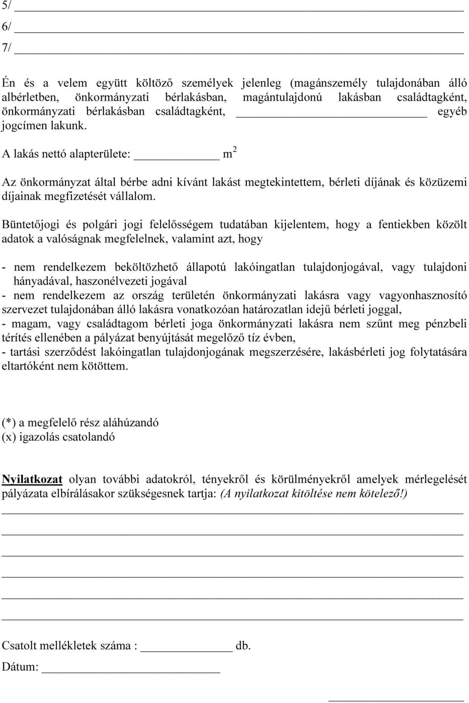 Büntetőjogi és polgári jogi felelősségem tudatában kijelentem, hogy a fentiekben közölt adatok a valóságnak megfelelnek, valamint azt, hogy - nem rendelkezem beköltözhető állapotú lakóingatlan