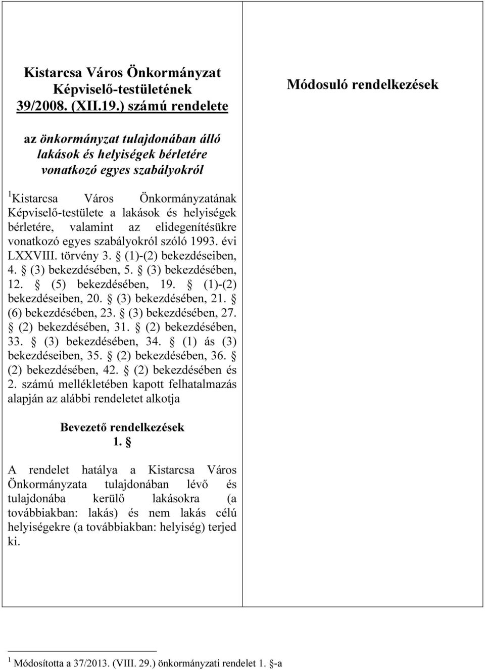 lakások és helyiségek bérletére, valamint az elidegenítésükre vonatkozó egyes szabályokról szóló 1993. évi LXXVIII. törvény 3. (1)-(2) bekezdéseiben, 4. (3) bekezdésében, 5. (3) bekezdésében, 12.