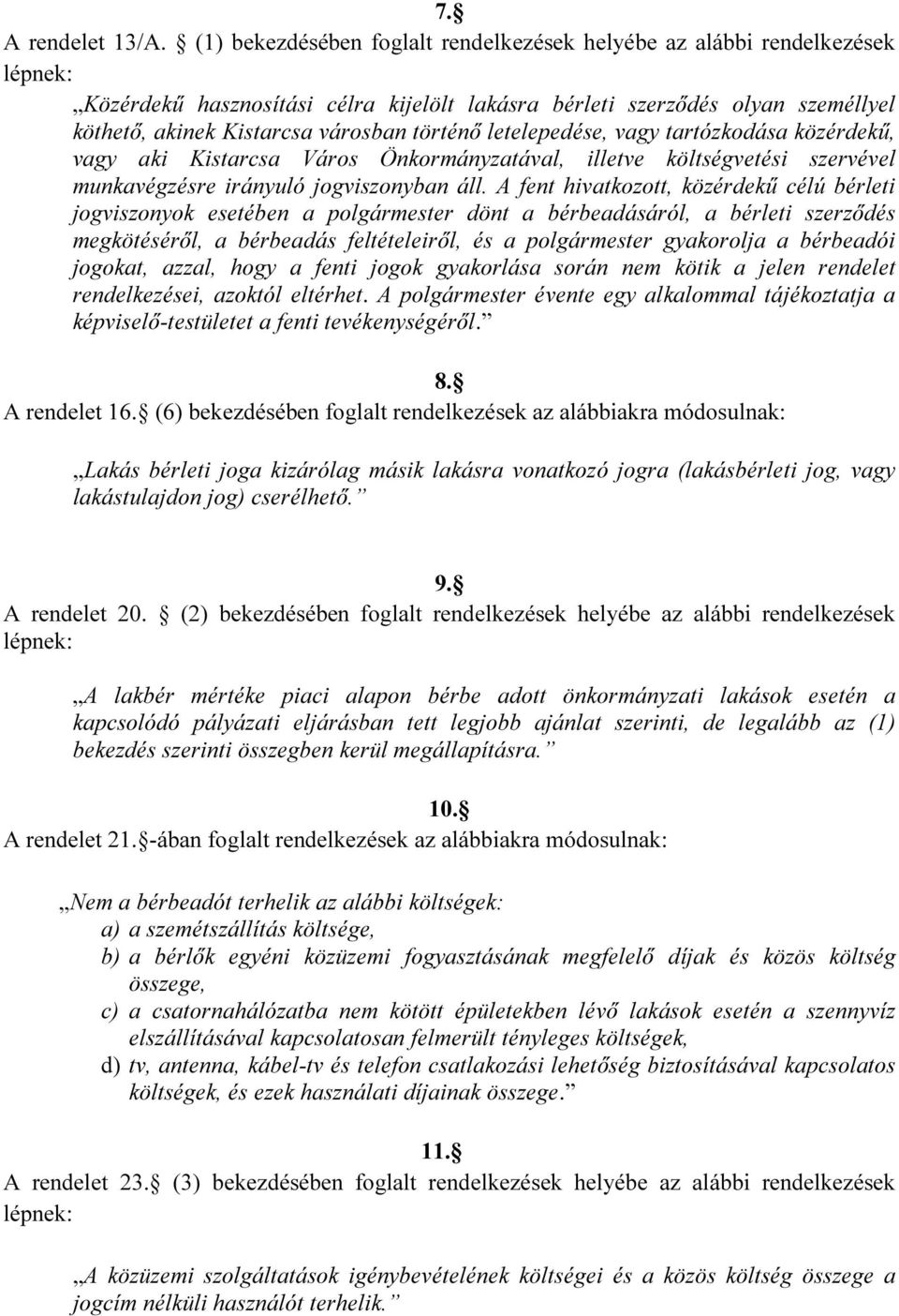 történő letelepedése, vagy tartózkodása közérdekű, vagy aki Kistarcsa Város Önkormányzatával, illetve költségvetési szervével munkavégzésre irányuló jogviszonyban áll.