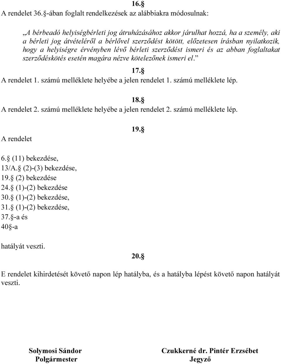 előzetesen írásban nyilatkozik, hogy a helyiségre érvényben lévő bérleti szerződést ismeri és az abban foglaltakat szerződéskötés esetén magára nézve kötelezőnek ismeri el. 17. A rendelet 1.