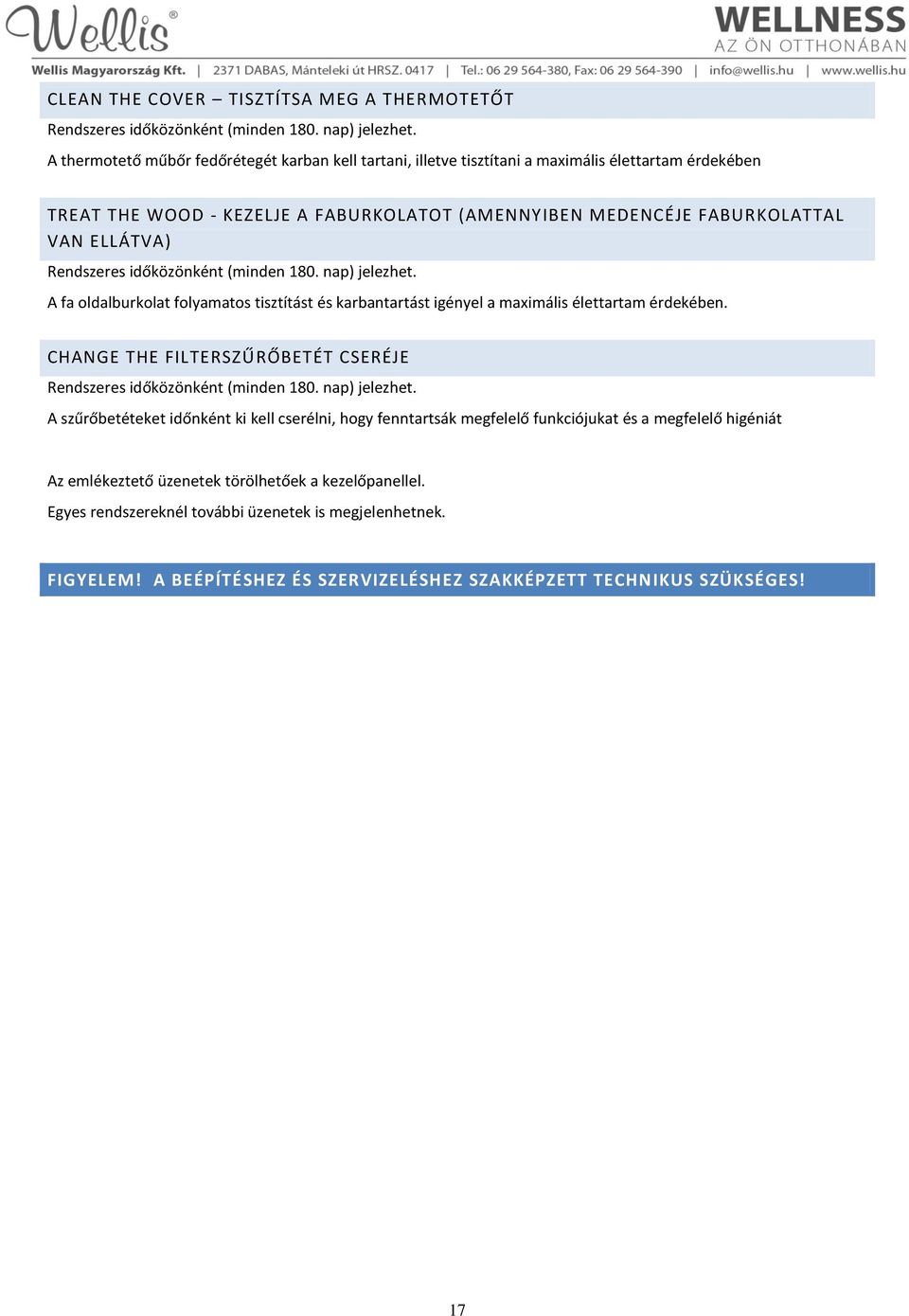 Rendszeres időközönként (minden 180. nap) jelezhet. A fa oldalburkolat folyamatos tisztítást és karbantartást igényel a maximális élettartam érdekében.