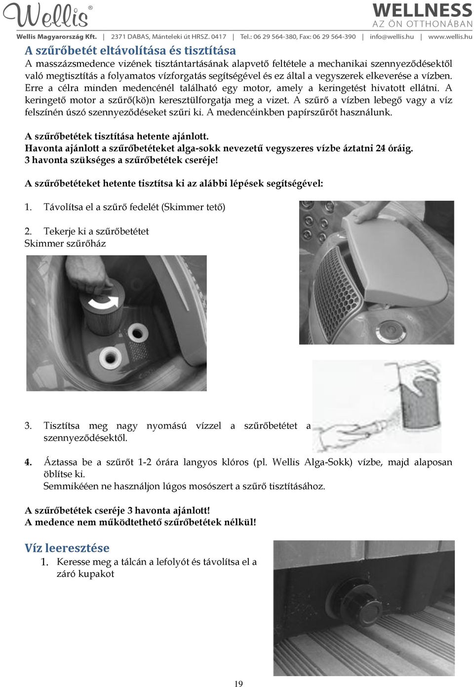 A szűrő a vízben lebegő vagy a víz felszínén úszó szennyeződéseket szűri ki. A medencéinkben papírszűrőt használunk. A szűrőbetétek tisztítása hetente ajánlott.