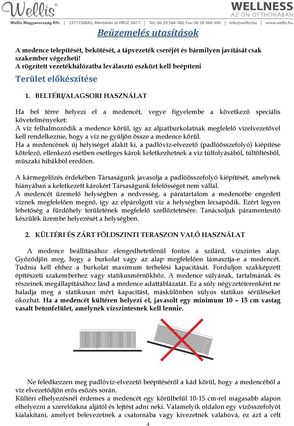 BELTÉRI/ALAGSORI HASZNÁLAT Ha bel térre helyezi el a medencét, vegye figyelembe a következő speciális követelményeket: A víz felhalmozódik a medence körül, így az aljzatburkolatnak megfelelő