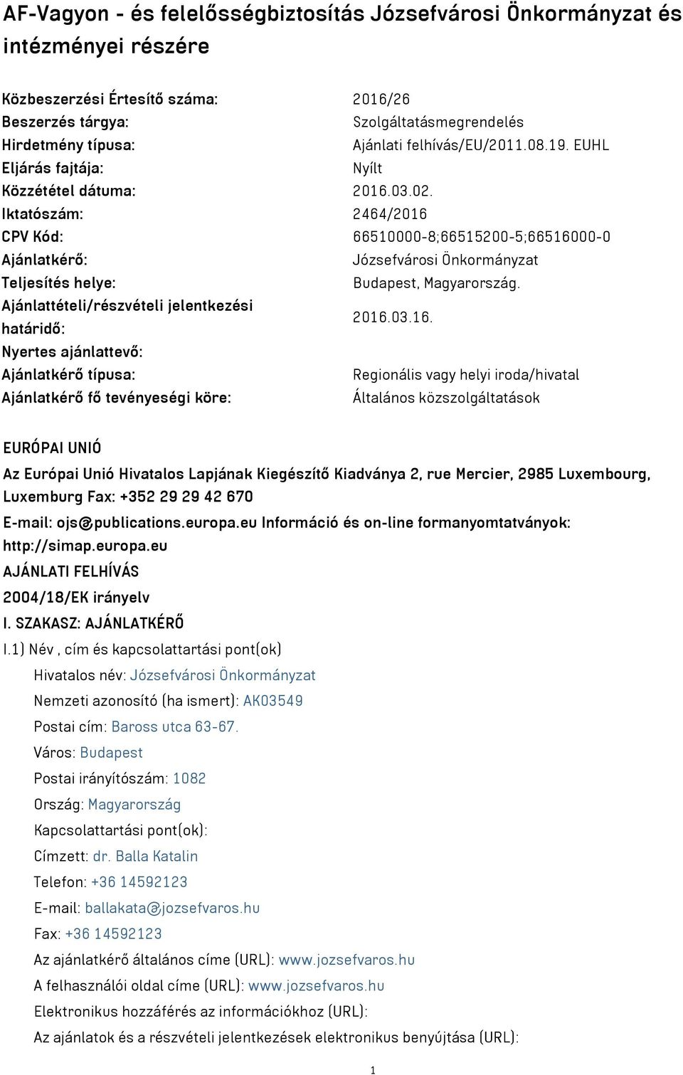 Iktatószám: 2464/2016 CPV Kód: 66510000-8;66515200-5;66516000-0 Ajánlatkérő: Józsefvárosi Önkormányzat Teljesítés helye: Budapest, Magyarország. Ajánlattételi/részvételi jelentkezési határidő: 2016.