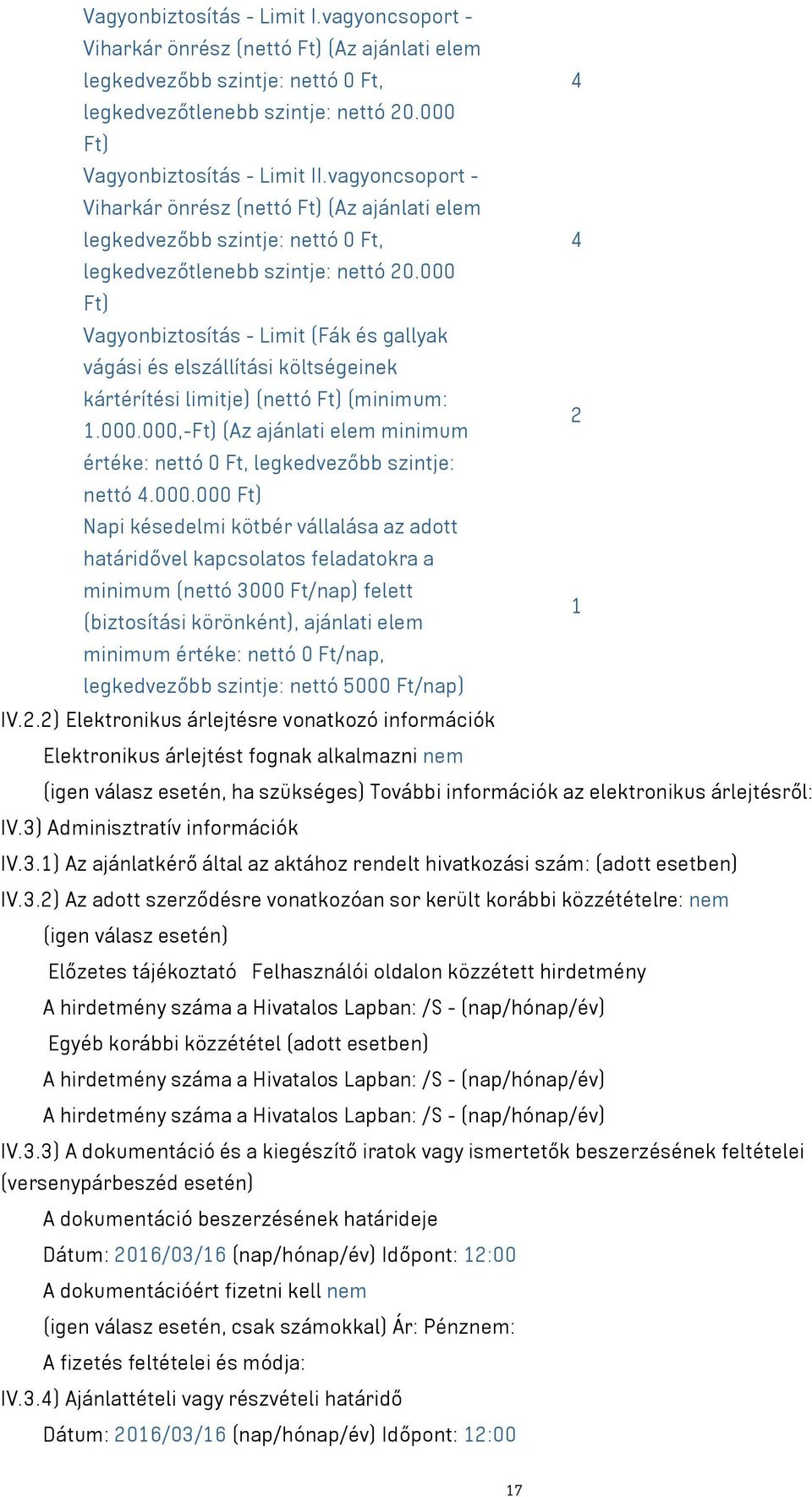 000 Ft) Vagyonbiztosítás - Limit (Fák és gallyak vágási és elszállítási költségeinek kártérítési limitje) (nettó Ft) (minimum: 2 1.000.000,-Ft) (Az ajánlati elem minimum értéke: nettó 0 Ft, legkedvezőbb szintje: nettó 4.