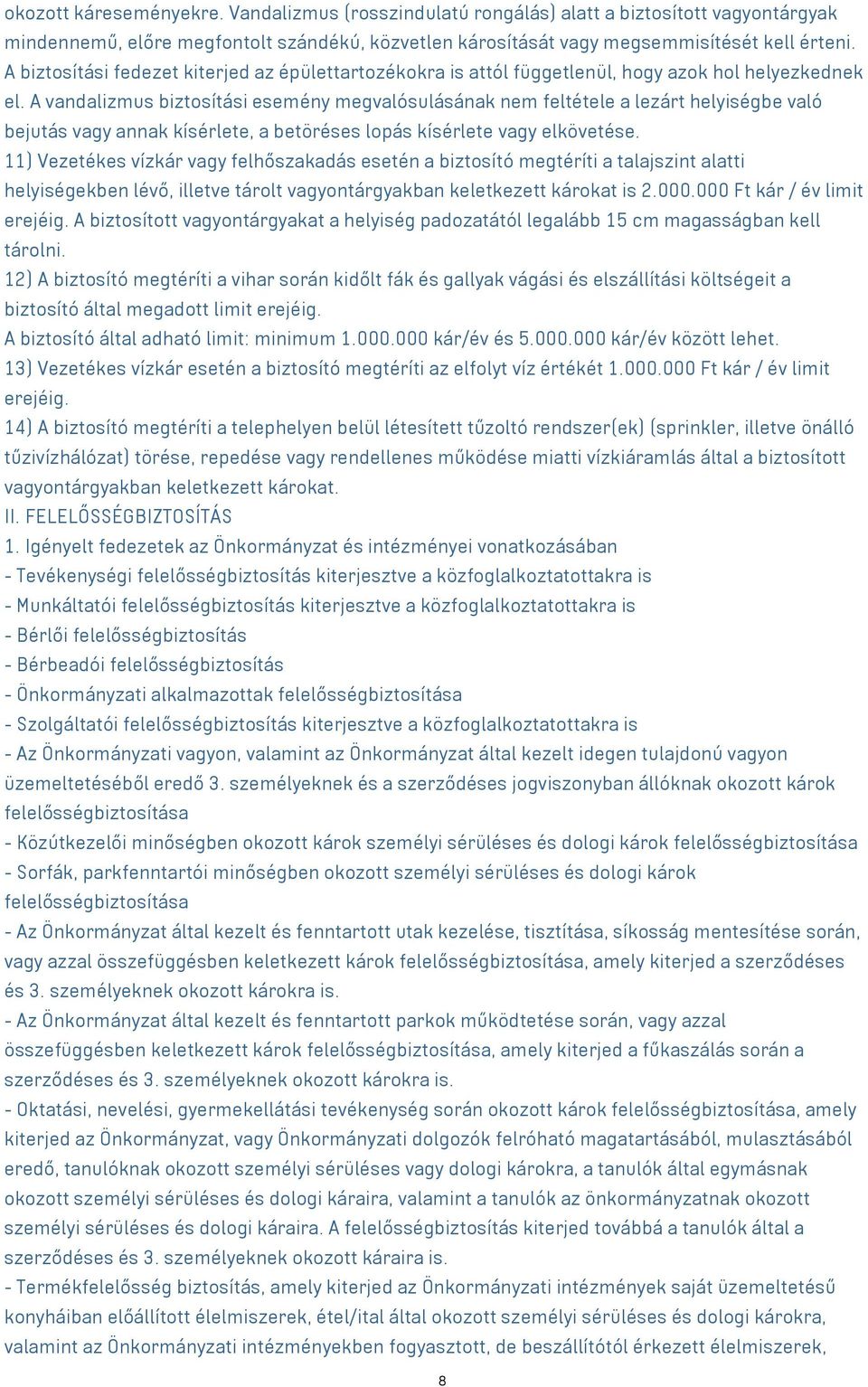 A vandalizmus biztosítási esemény megvalósulásának nem feltétele a lezárt helyiségbe való bejutás vagy annak kísérlete, a betöréses lopás kísérlete vagy elkövetése.