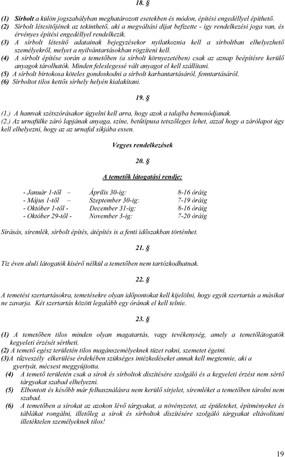 (3) A sírbolt létesítő adatainak bejegyzésekor nyilatkoznia kell a sírboltban elhelyezhető személyekről, melyet a nyilvántartásokban rögzíteni kell.