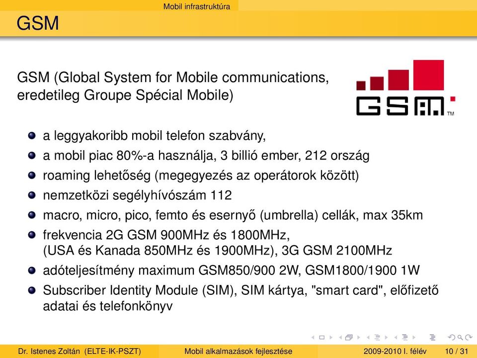 cellák, max 35km frekvencia 2G GSM 900MHz és 1800MHz, (USA és Kanada 850MHz és 1900MHz), 3G GSM 2100MHz adóteljesítmény maximum GSM850/900 2W, GSM1800/1900 1W