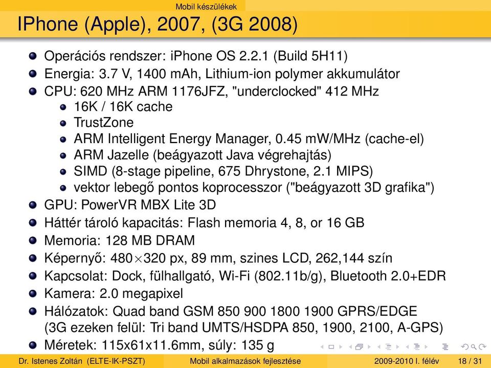 45 mw/mhz (cache-el) ARM Jazelle (beágyazott Java végrehajtás) SIMD (8-stage pipeline, 675 Dhrystone, 2.