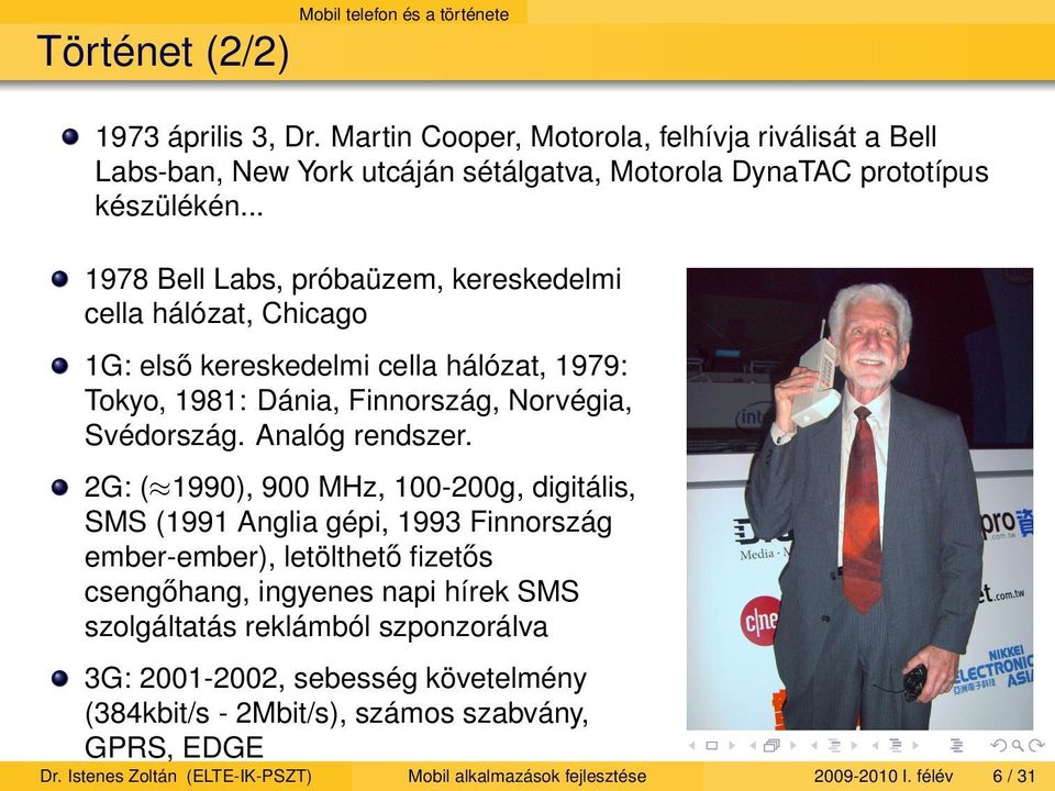 .. 1978 Bell Labs, próbaüzem, kereskedelmi cella hálózat, Chicago 1G: elso kereskedelmi cella hálózat, 1979: Tokyo, 1981: Dánia, Finnország, Norvégia, Svédország. Analóg rendszer.